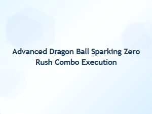 Advanced Dragon Ball Sparking Zero Rush Combo Execution