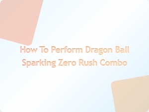 How to Perform Dragon Ball Sparking Zero Rush Combo