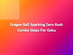 Dragon Ball Sparking Zero Goku Rush Combo Steps
