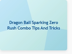 Dragon Ball Sparking Zero Rush Combo Tips