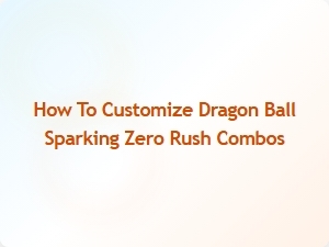 How to Customize Dragon Ball Sparking Zero Rush Combos