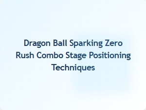 Dragon Ball Sparking Zero Rush Combo Stage Tactics